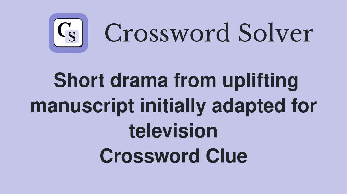 Short drama from uplifting manuscript initially adapted for television Crossword Clue