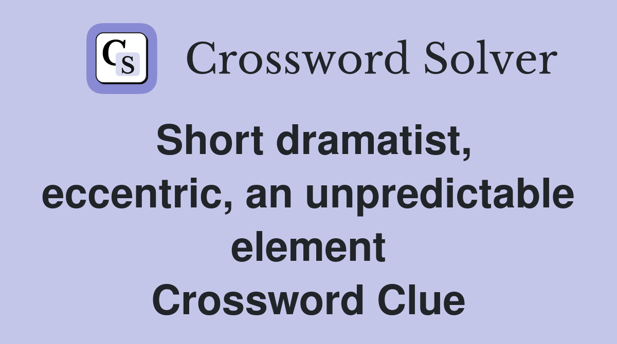 Short dramatist, eccentric, an unpredictable element Crossword Clue