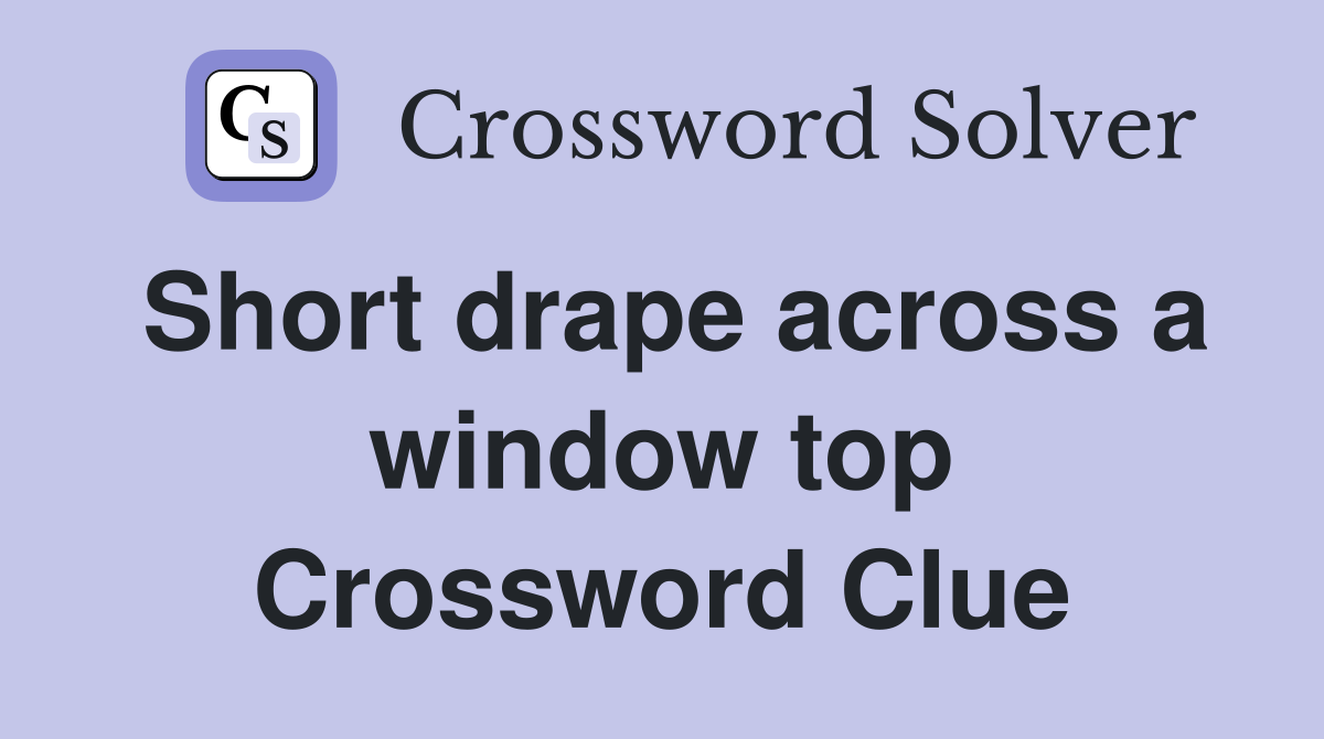 Short drape across a window top Crossword Clue