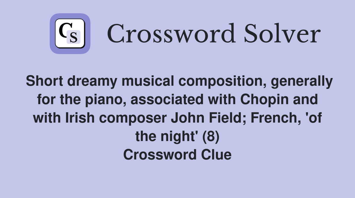 Short dreamy musical composition, generally for the piano, associated with Chopin and with Irish composer John Field; French, 'of the night' (8) Crossword Clue