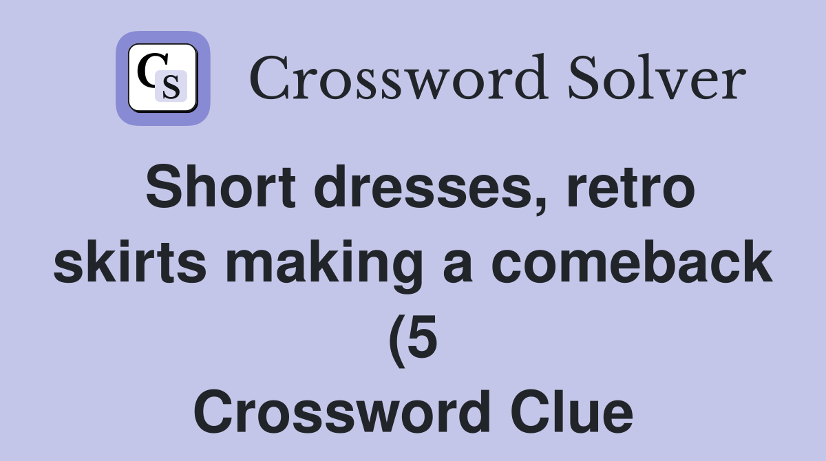 Short dresses retro skirts making a comeback (5) Crossword Clue Short dresses retro skirts making a comeback (5) Crossword Clue