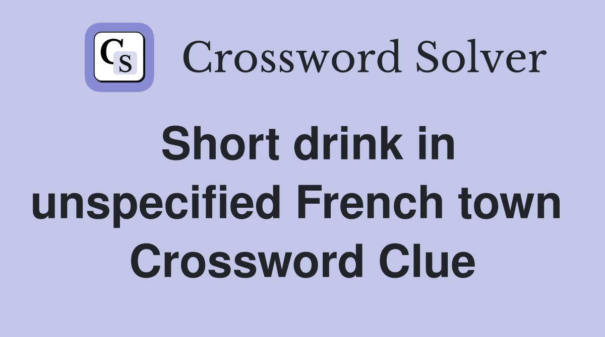Short drink in unspecified French town  Crossword Clue