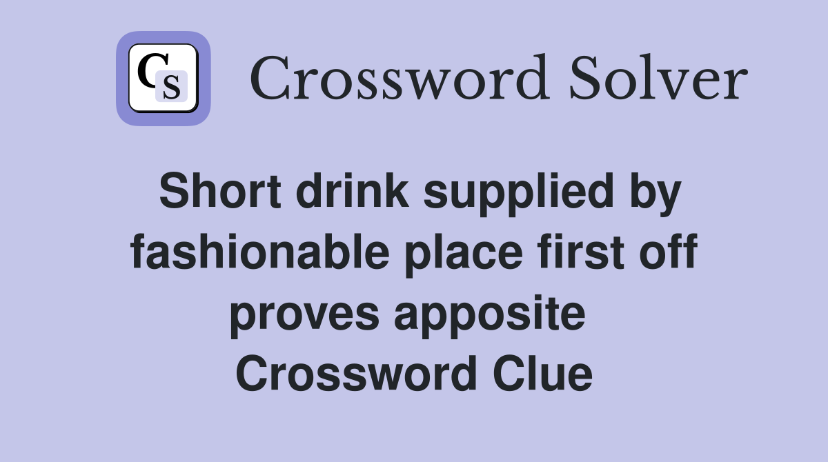 Short drink supplied by fashionable place first off proves apposite  Crossword Clue