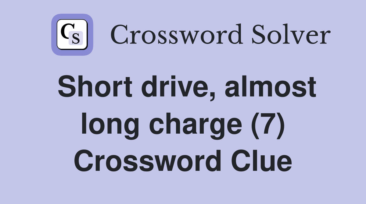 Short drive, almost long charge (7) Crossword Clue