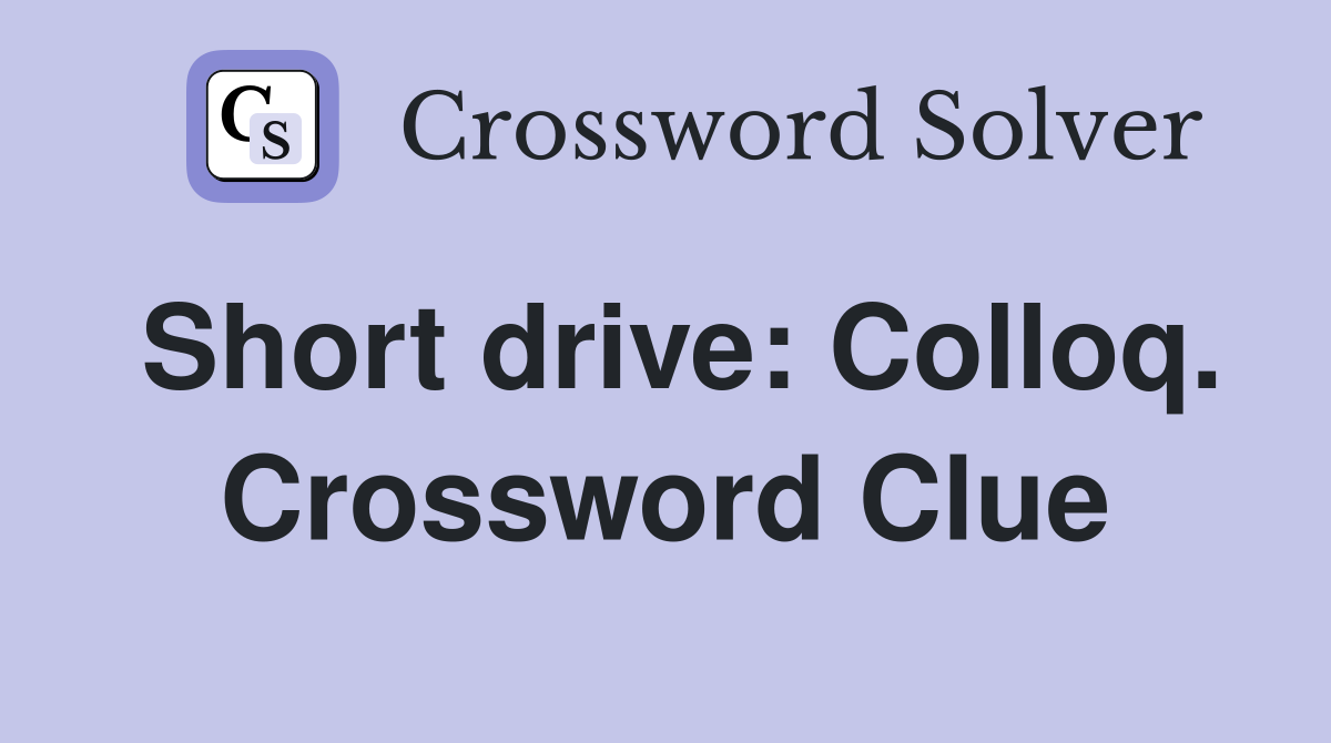 Short drive: Colloq. Crossword Clue