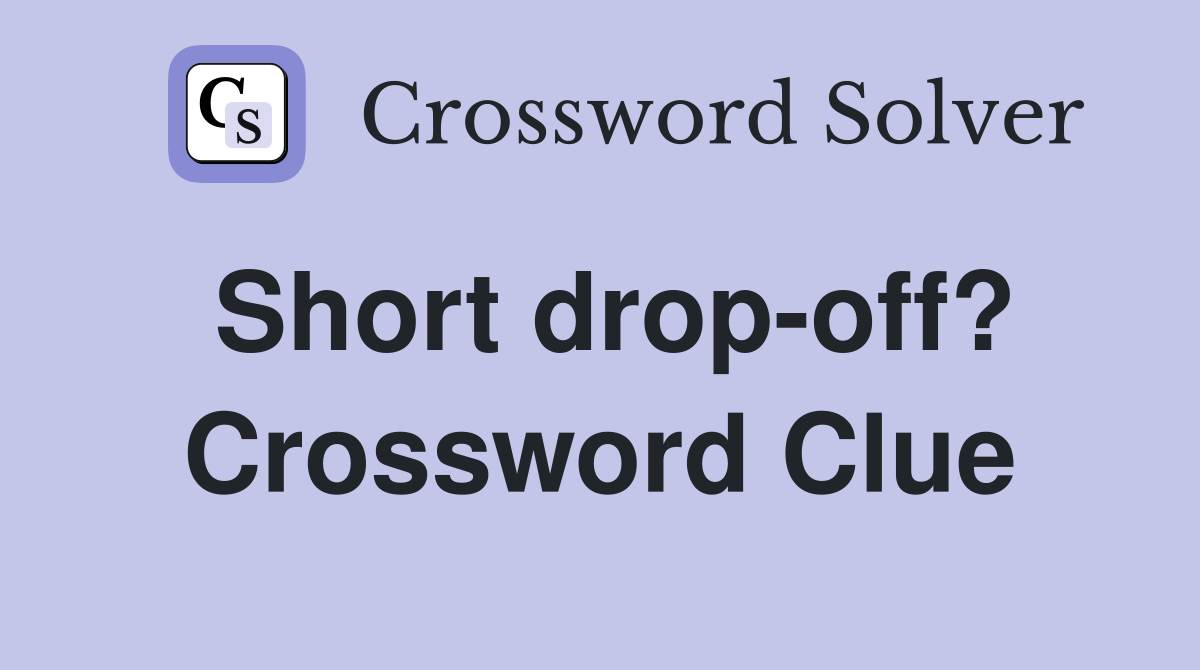 Short drop-off? Crossword Clue