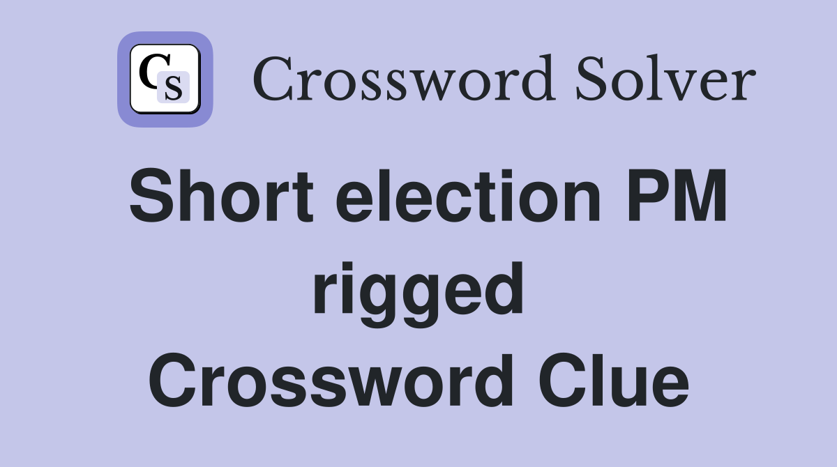Short election PM rigged Crossword Clue