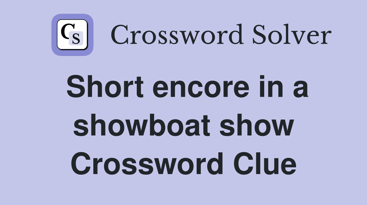 Short encore in a showboat show Crossword Clue