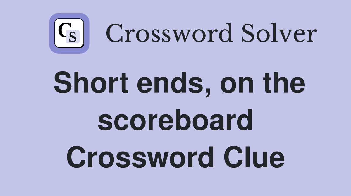 Short ends, on the scoreboard Crossword Clue
