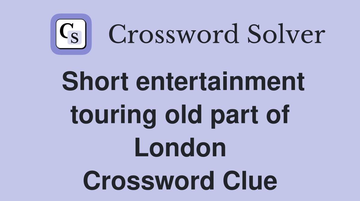 Short entertainment touring old part of London Crossword Clue