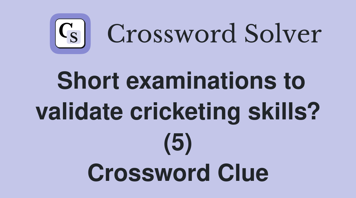 Short examinations to validate cricketing skills? (5) Crossword Clue