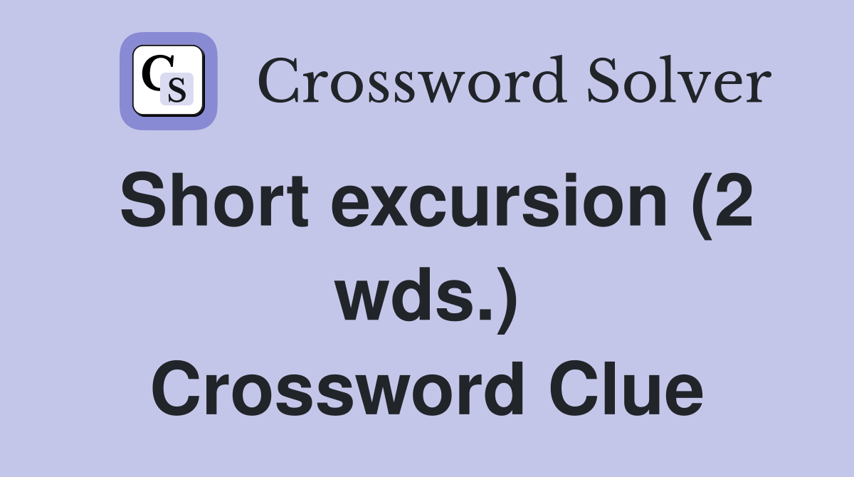 Short excursion (2 wds.) Crossword Clue