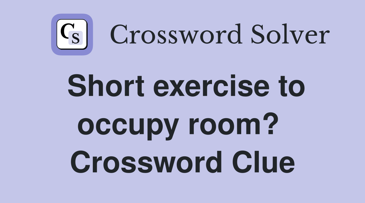 Short exercise to occupy room?  Crossword Clue
