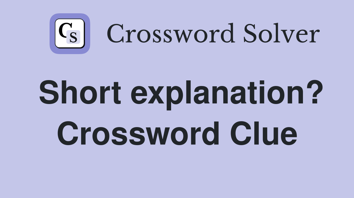 Short explanation? Crossword Clue