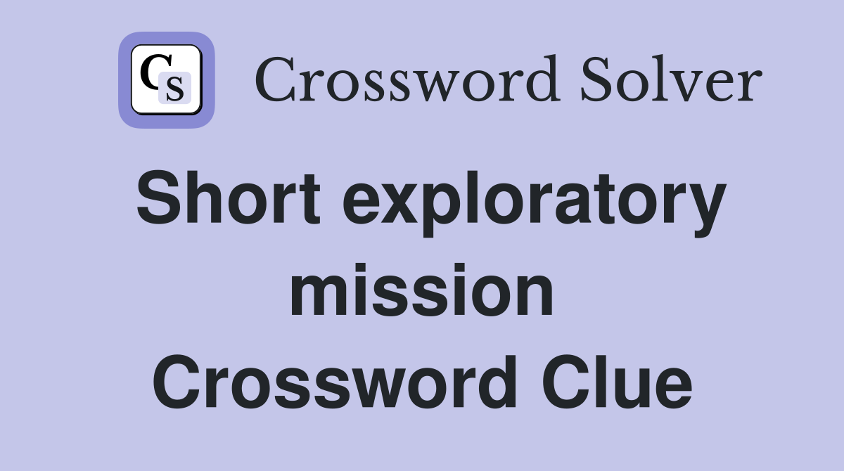 Short exploratory mission Crossword Clue