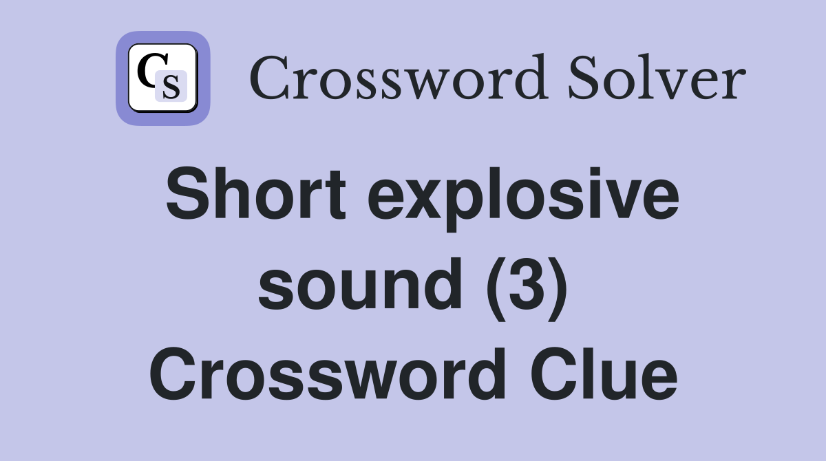 Short explosive sound (3) Crossword Clue
