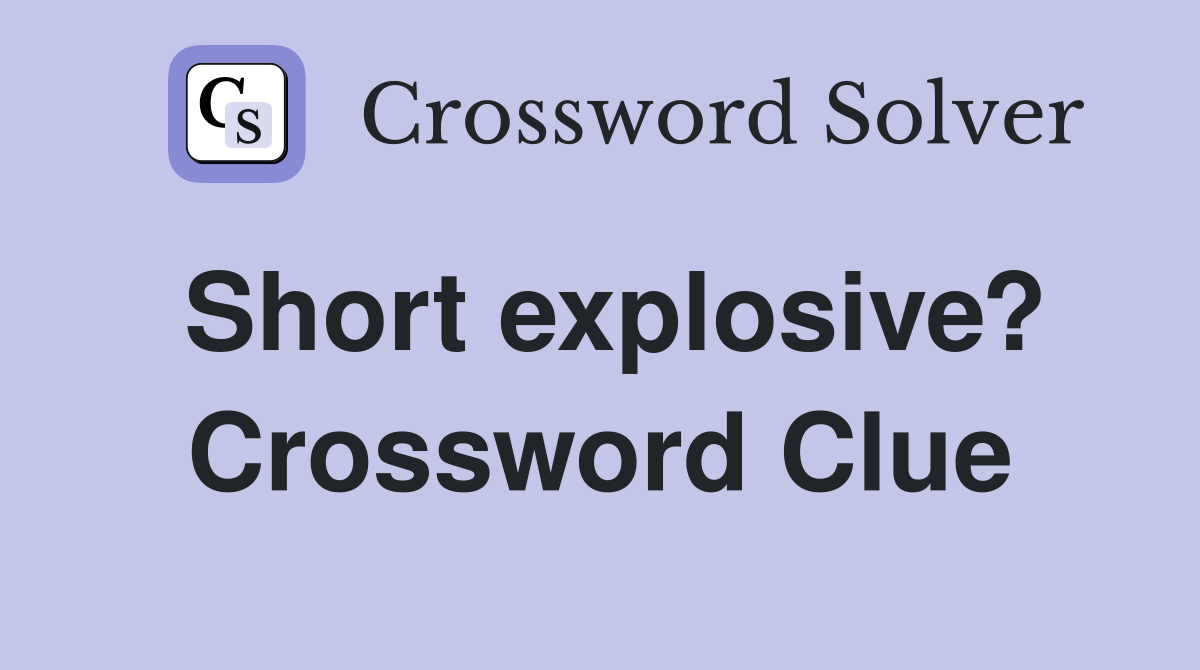 Short explosive? Crossword Clue