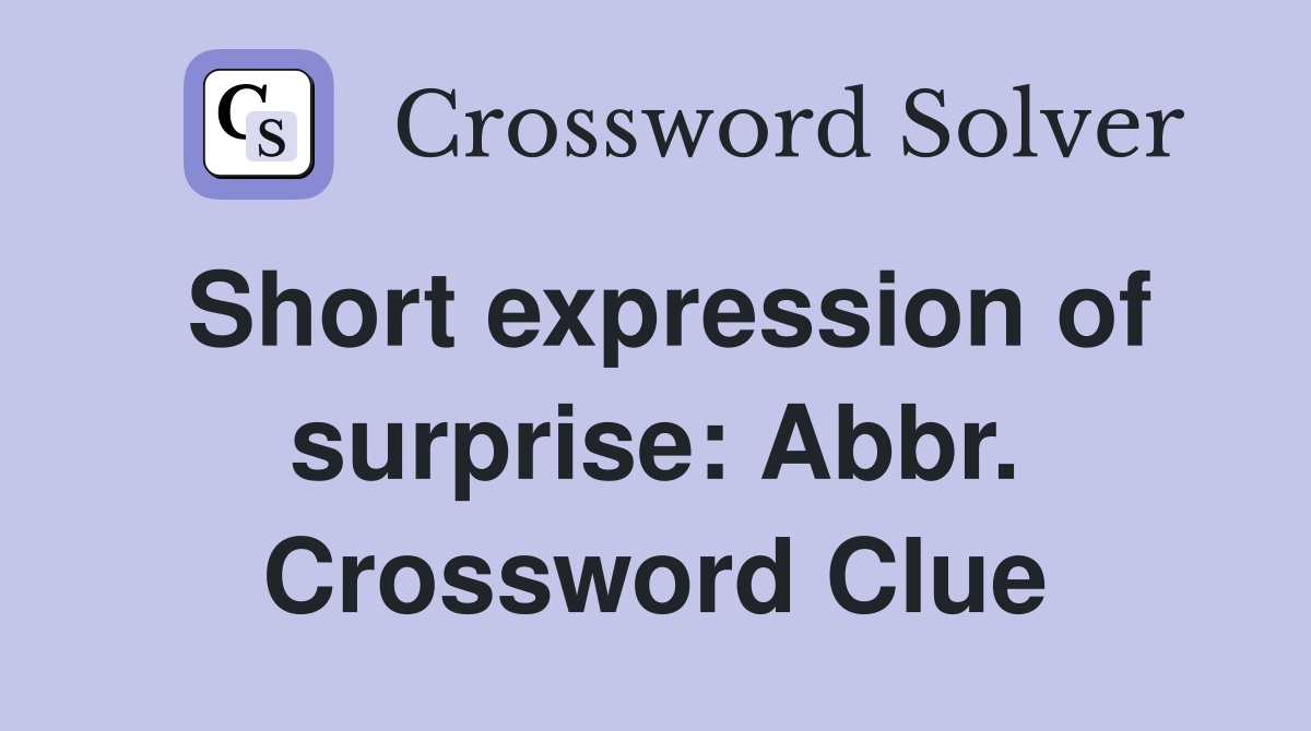 Short expression of surprise: Abbr. Crossword Clue