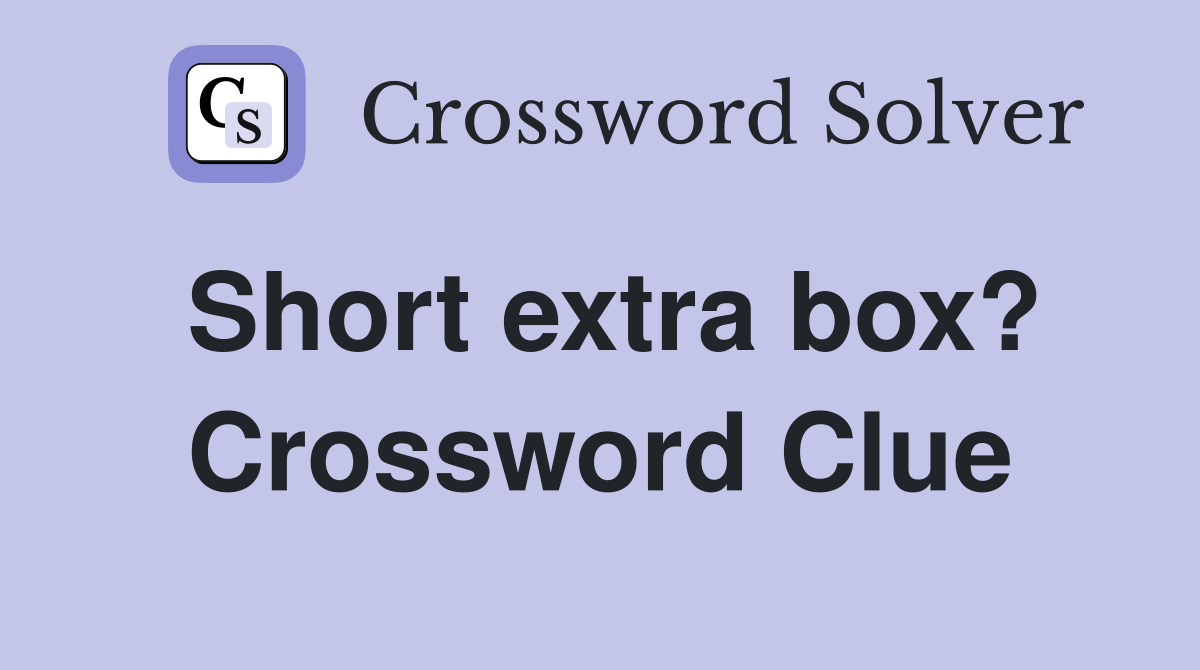 Short extra box? Crossword Clue