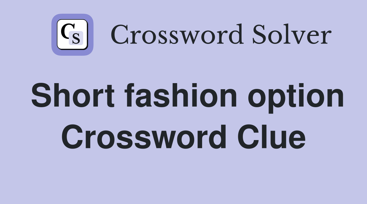 Short fashion option Crossword Clue