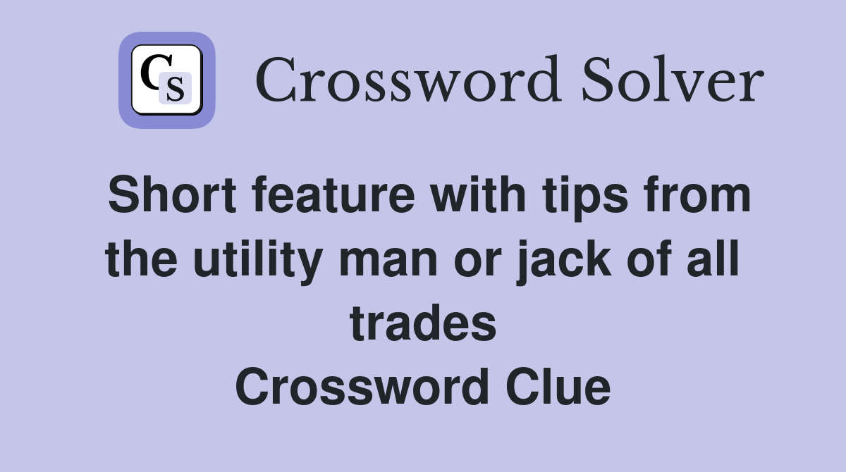 Short feature with tips from the utility man or jack of all trades Crossword Clue