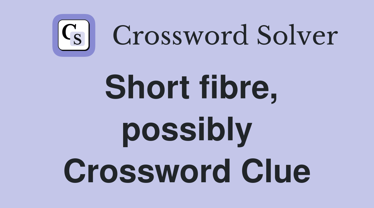 Short fibre, possibly Crossword Clue