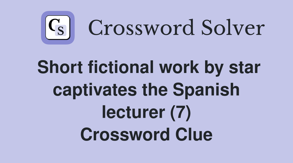 Short fictional work by star captivates the Spanish lecturer (7) Crossword Clue