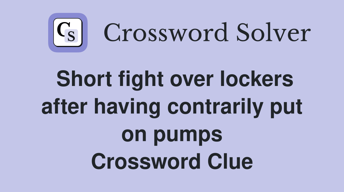 Short fight over lockers after having contrarily put on pumps Crossword Clue