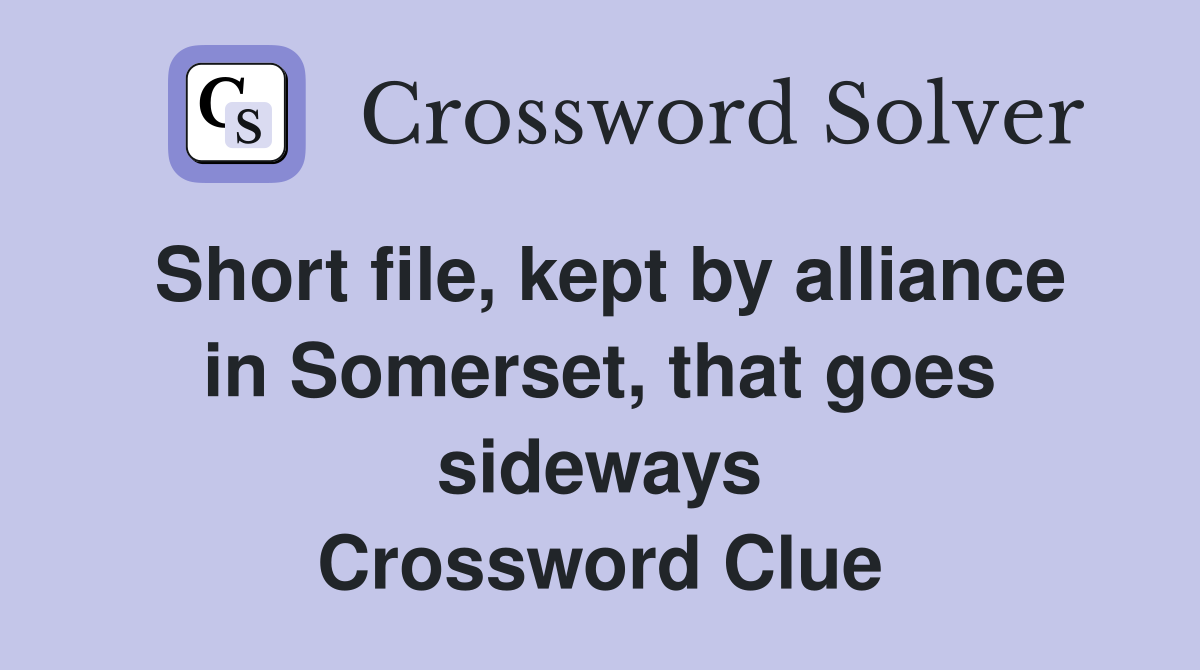 Short file, kept by alliance in Somerset, that goes sideways Crossword Clue