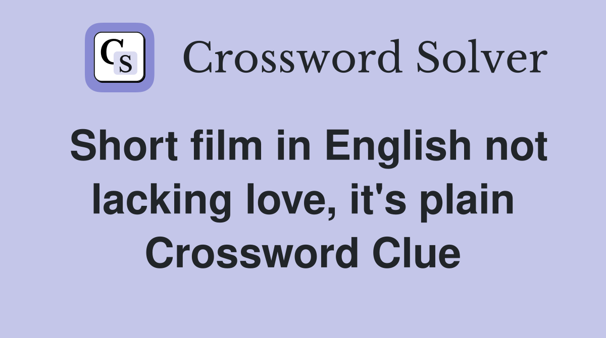 Short film in English not lacking love, it's plain Crossword Clue