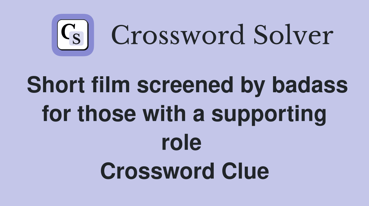 Short film screened by badass for those with a supporting role  Crossword Clue