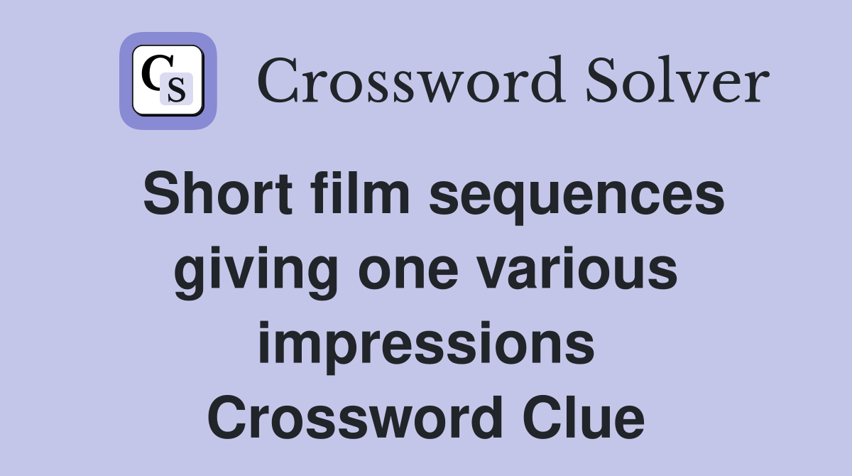 Short film sequences giving one various impressions Crossword Clue