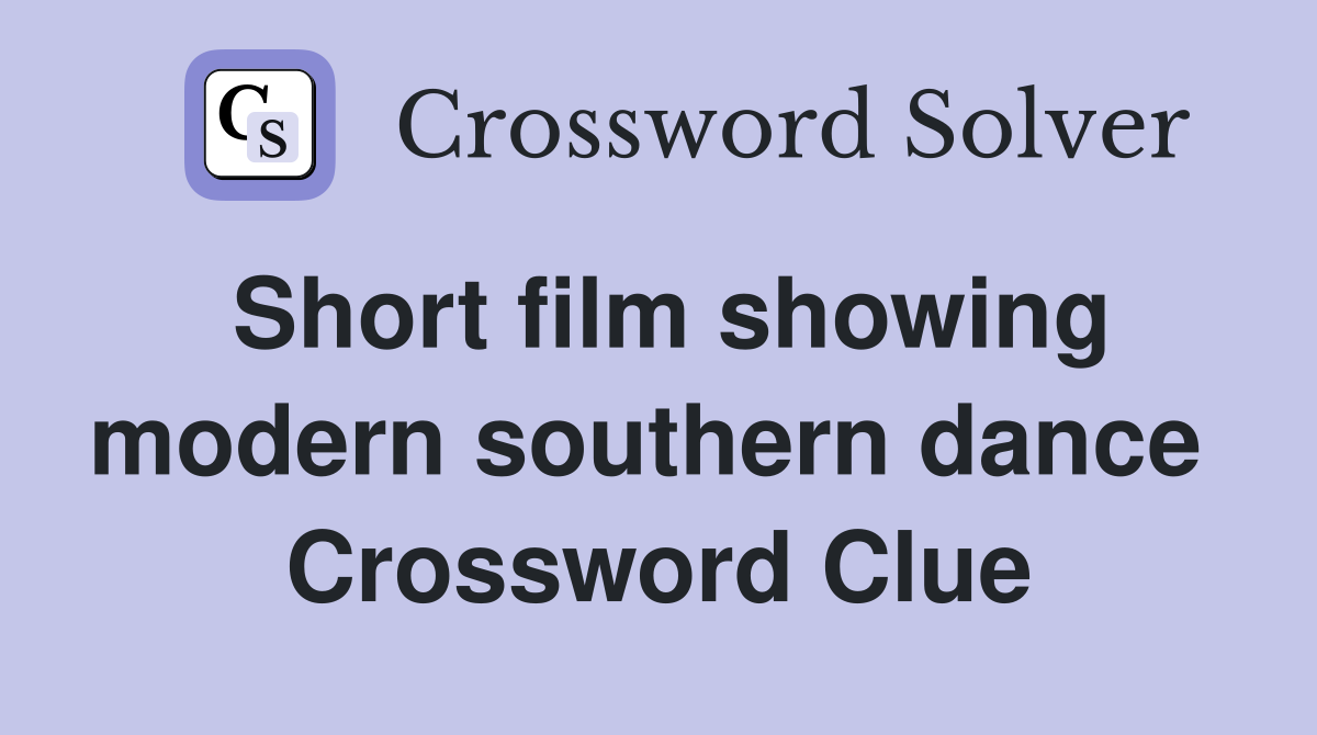 Short film showing modern southern dance  Crossword Clue