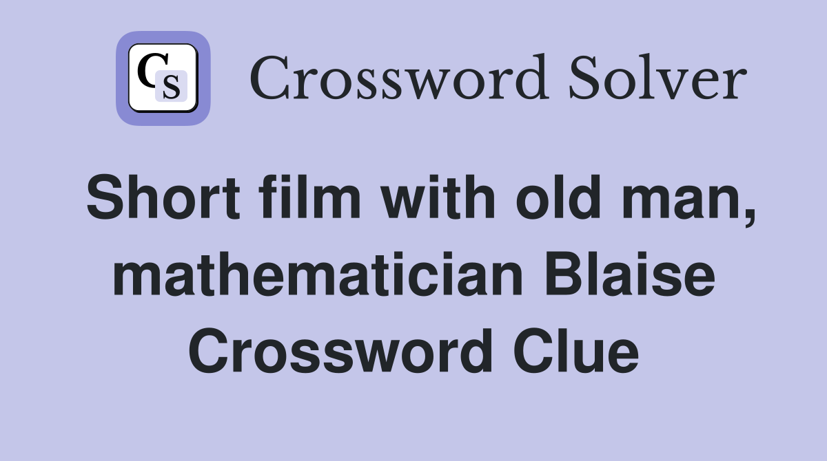 Short film with old man, mathematician Blaise Crossword Clue