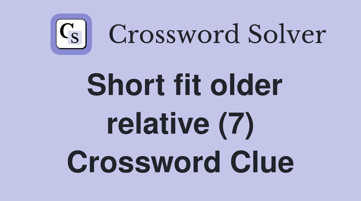 Short fit older relative (7) Crossword Clue