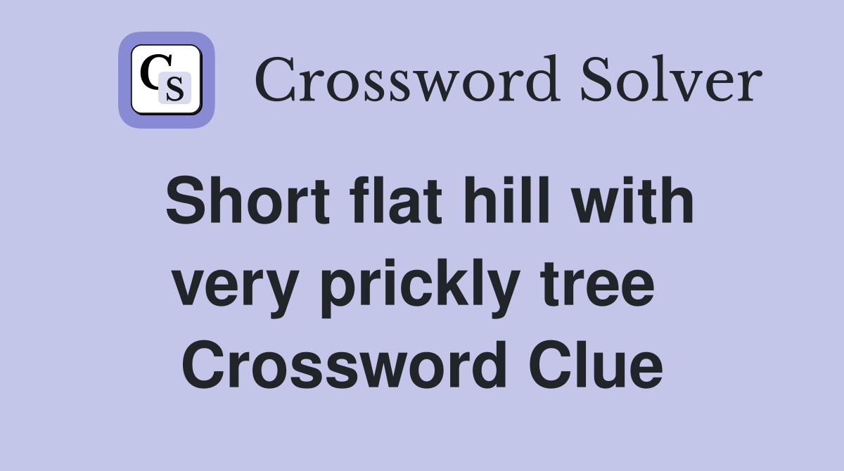 Short flat hill with very prickly tree  Crossword Clue
