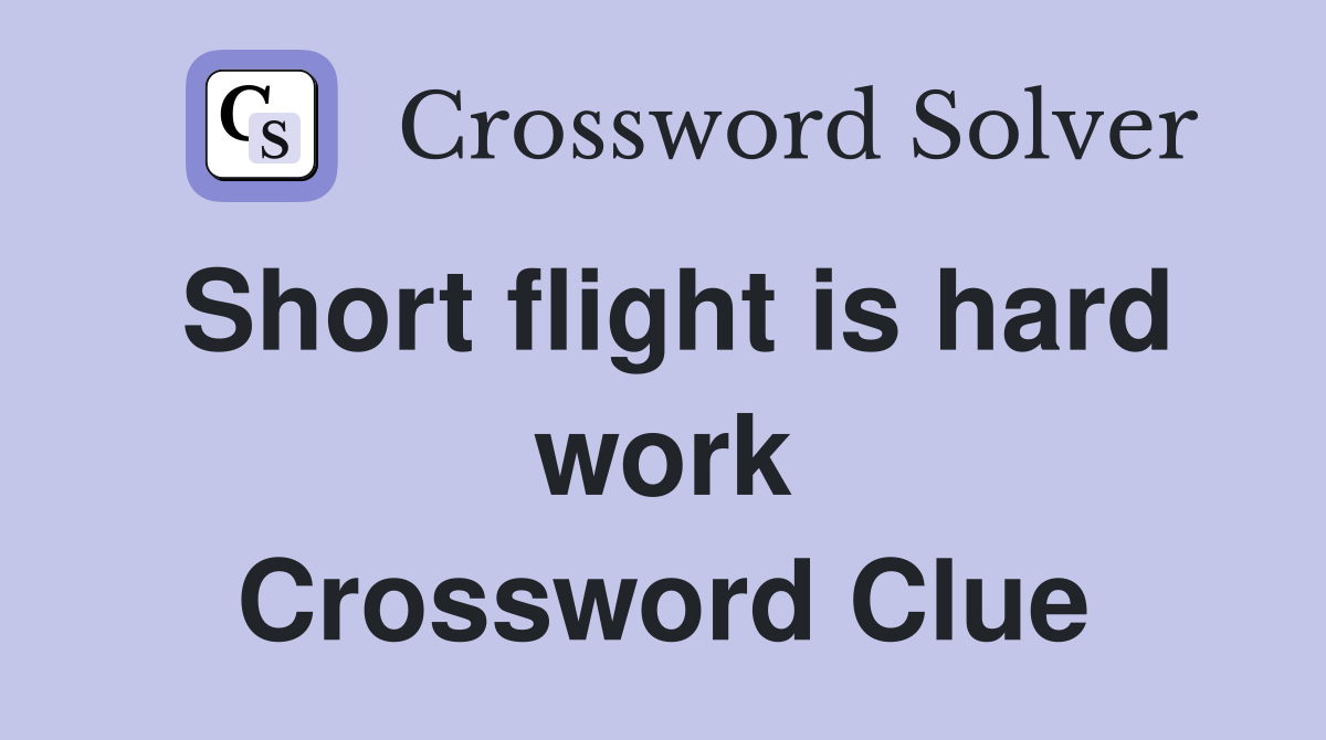 Short flight is hard work Crossword Clue