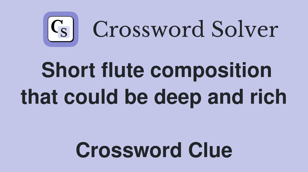 Short flute composition that could be deep and rich  Crossword Clue