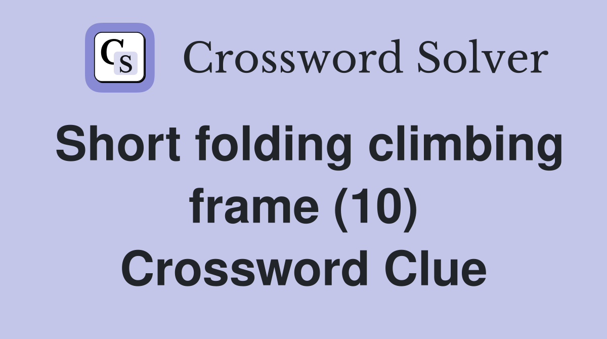 Short folding climbing frame (10) Crossword Clue