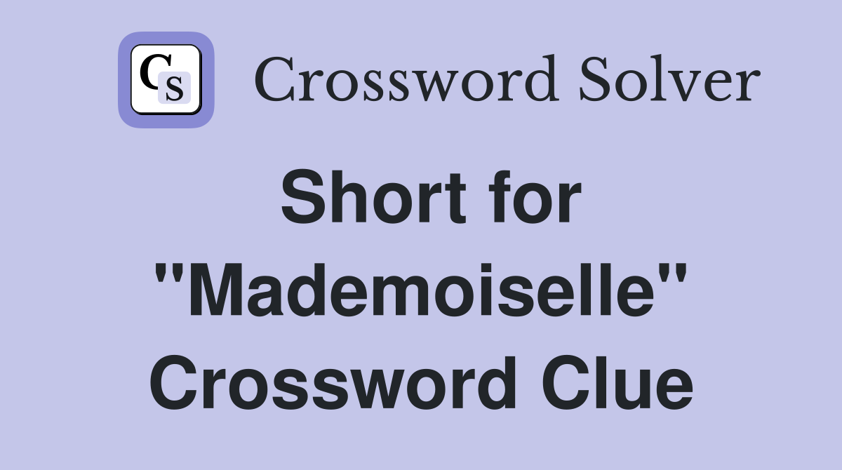 Short for "Mademoiselle" Crossword Clue
