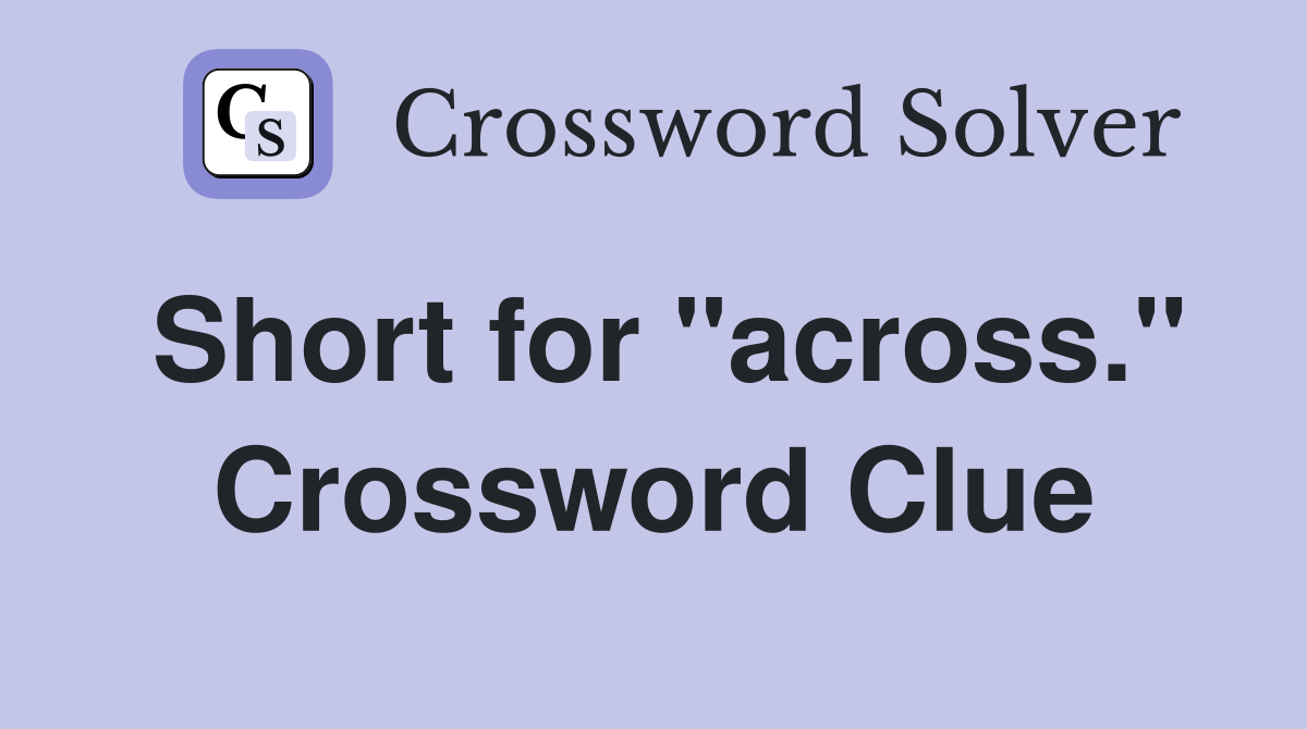 Short for "across." Crossword Clue