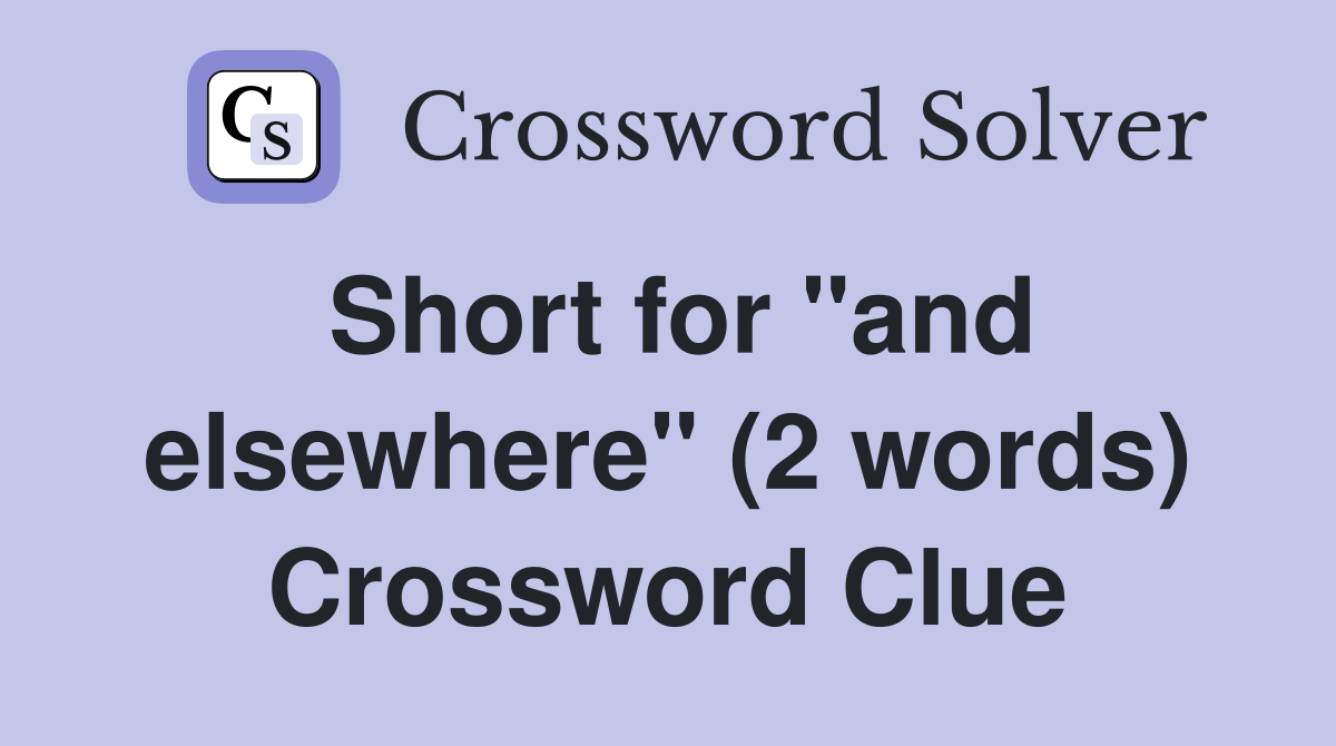 Short for "and elsewhere" (2 words) Crossword Clue