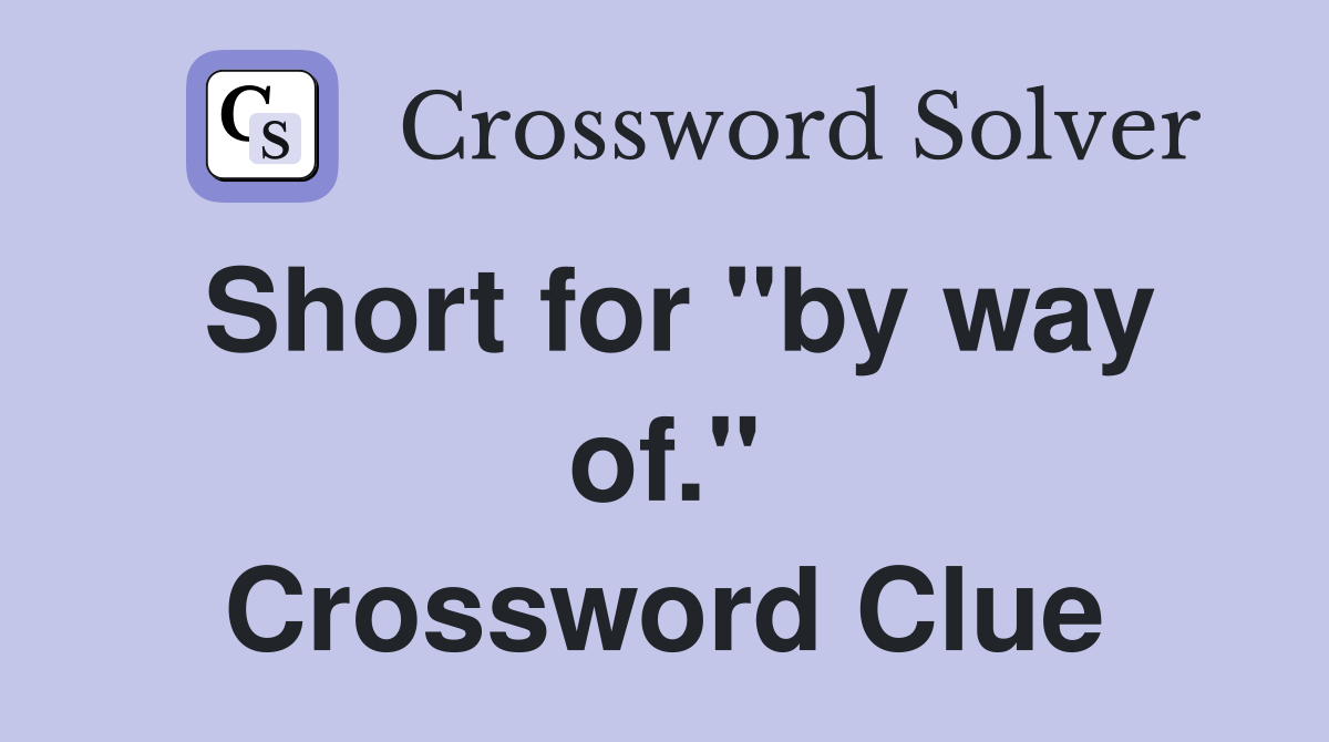 Short for "by way of." Crossword Clue