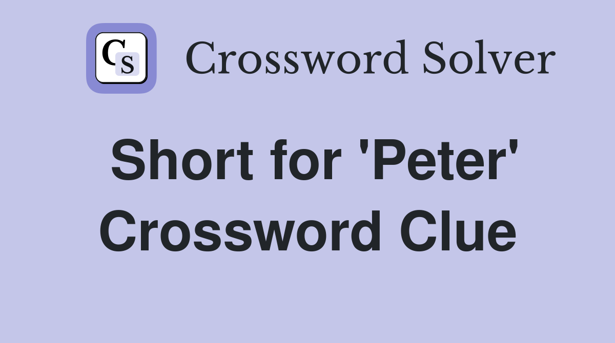 Short for 'Peter' Crossword Clue