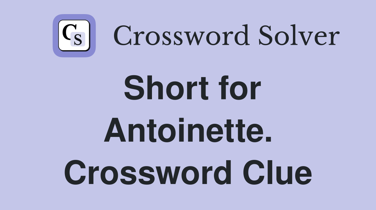 Short for Antoinette. Crossword Clue