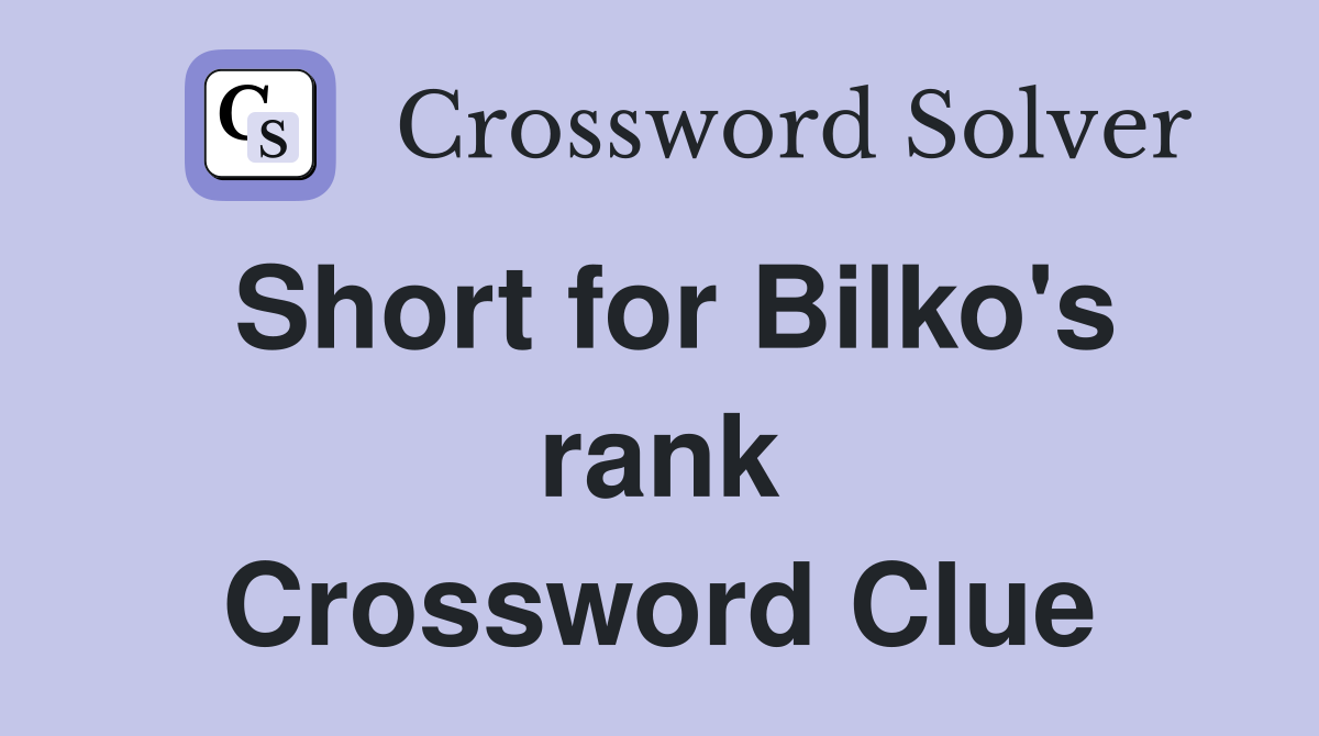 Short for Bilko's rank Crossword Clue