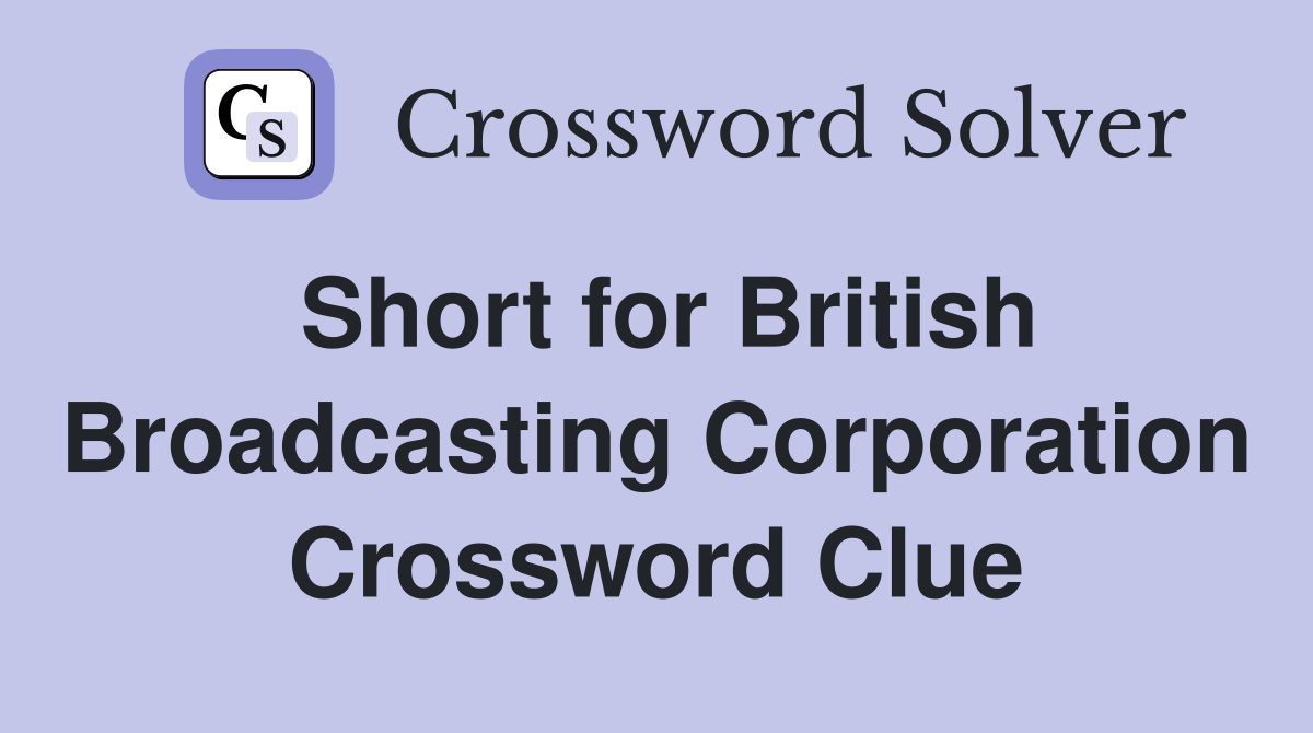 Short for British Broadcasting Corporation Crossword Clue