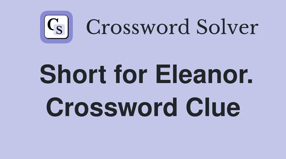 Short for Eleanor. Crossword Clue