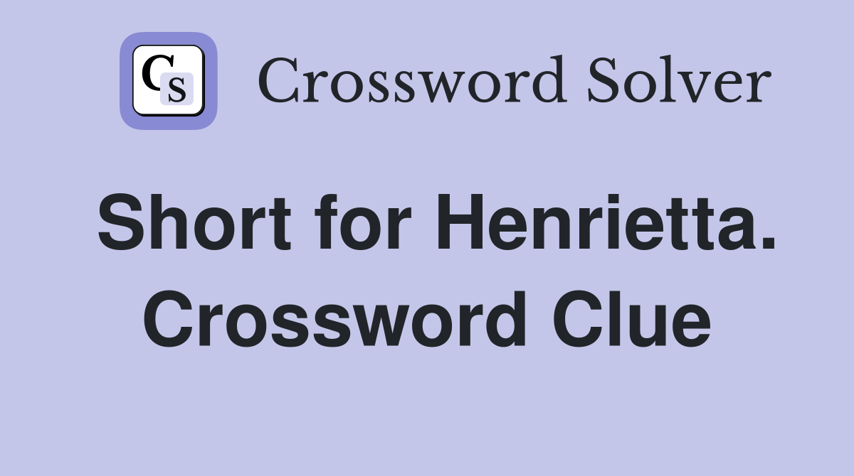 Short for Henrietta. Crossword Clue