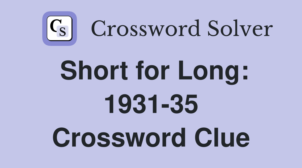 Short for Long: 1931-35 Crossword Clue